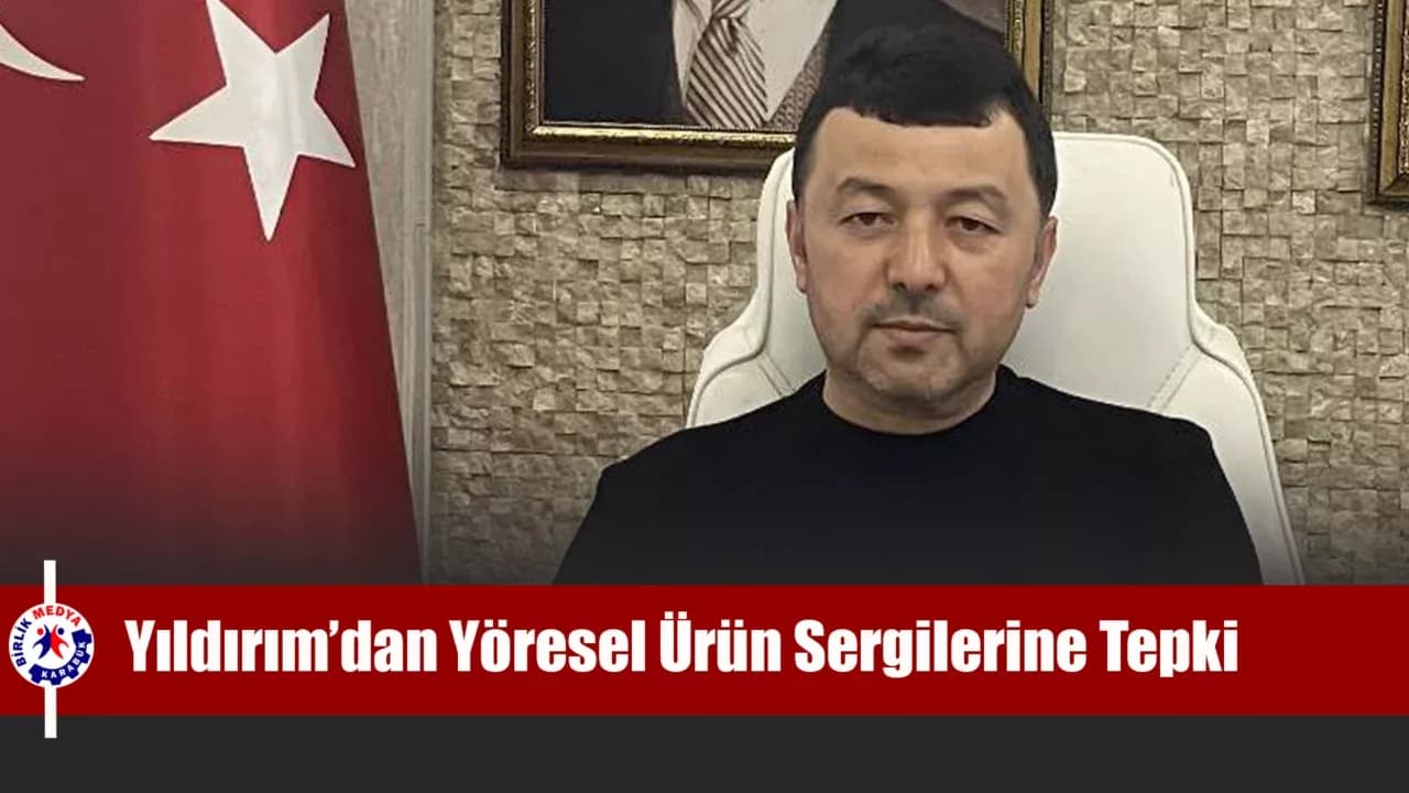 Yıldırım’dan Yöresel Ürün Sergilerine Tepki