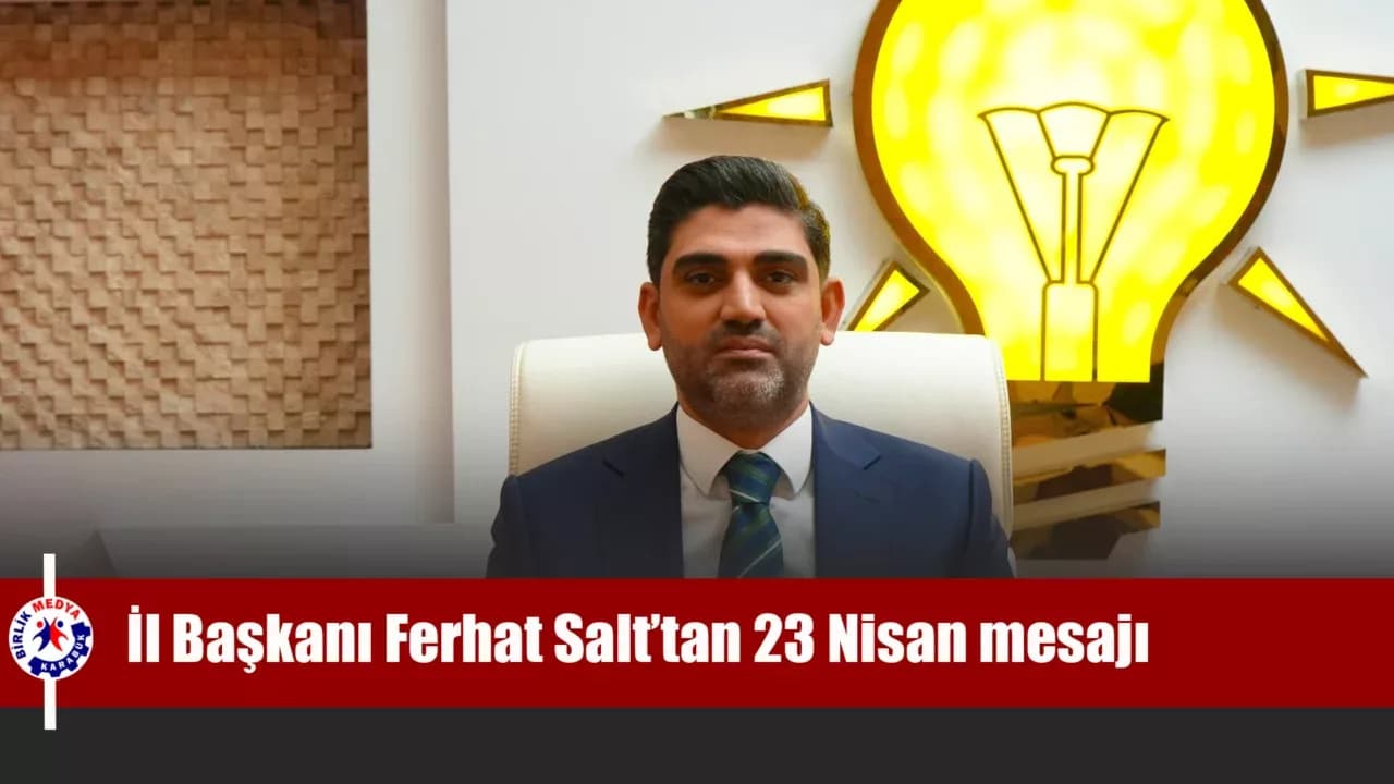 AK Parti Karabük İl Başkanı Ferhat Salt’tan 23 Nisan mesajı