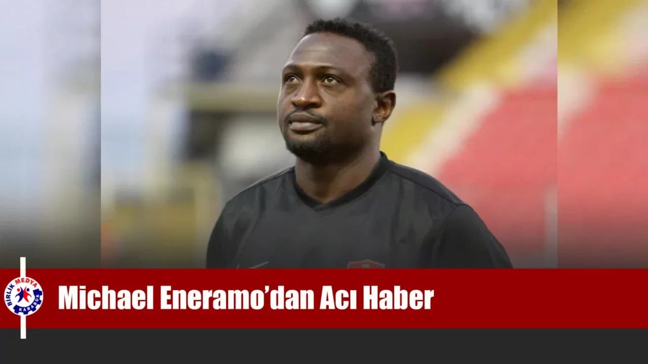 Michael Eneramo’dan Acı Haber
