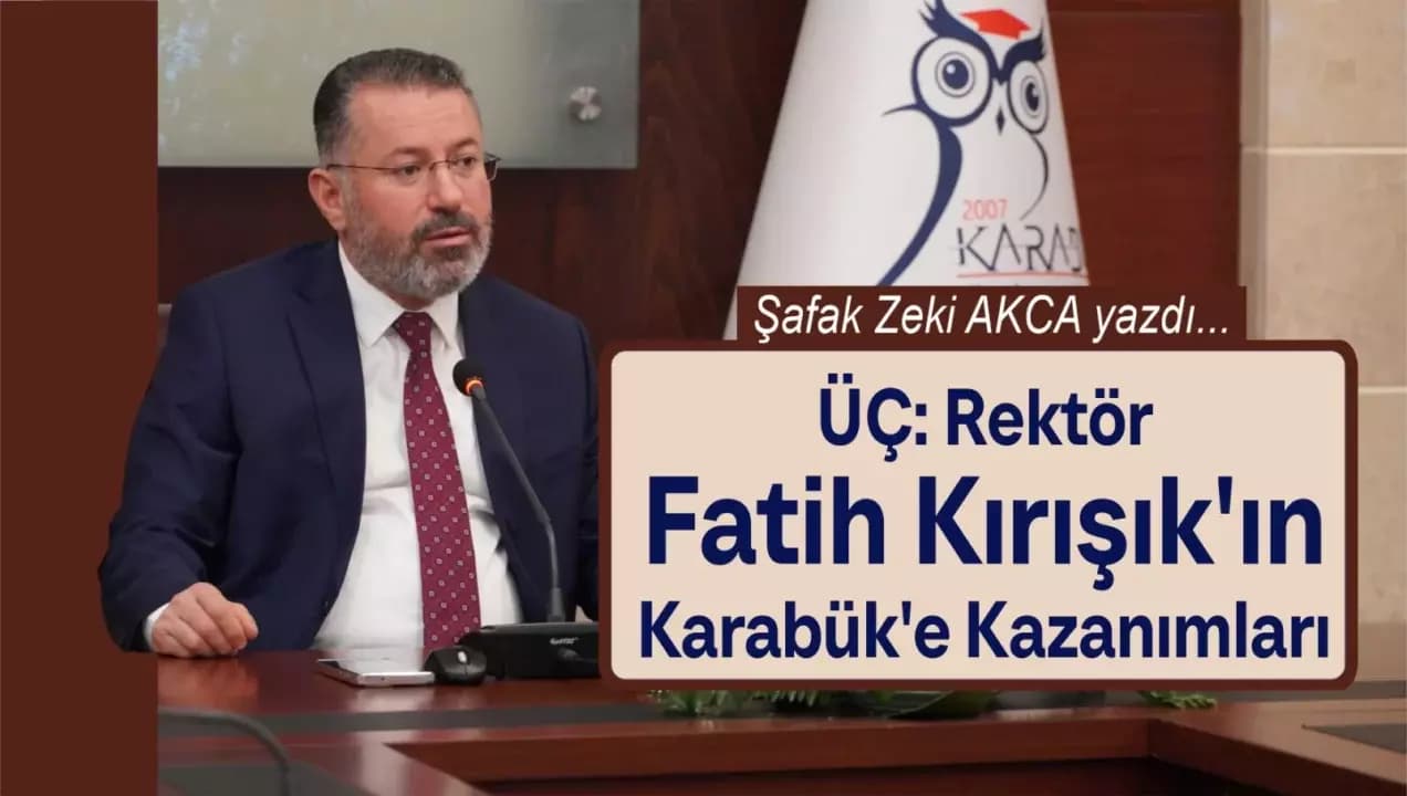 ÜÇ: Rektör Fatih Kırışık’ın Karabük’e Kazanımları