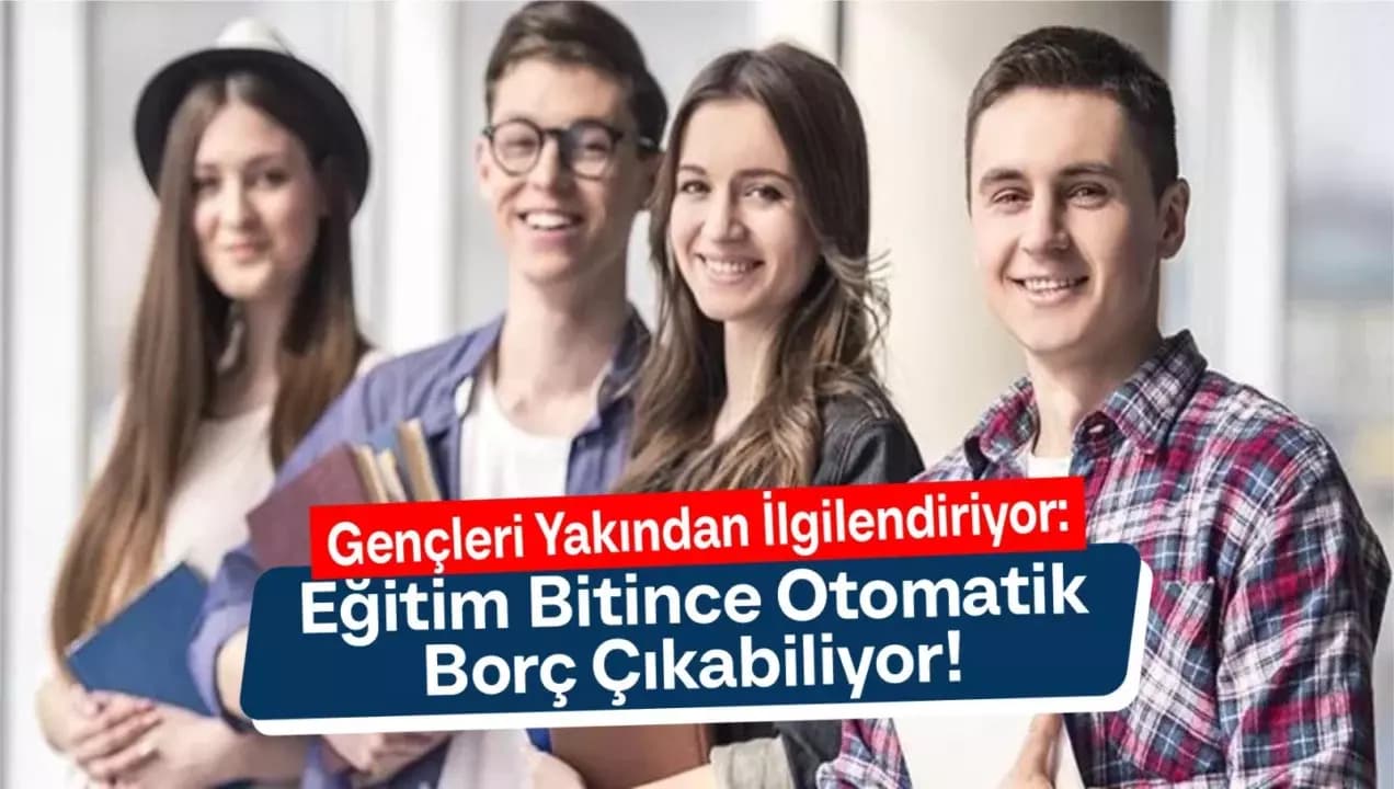 Gençleri Yakından İlgilendiriyor: Eğitim Bitince Otomatik Borç Çıkabiliyor!