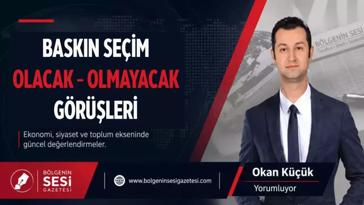 Baskın Seçim Olacak – Olmayacak Görüşleri…