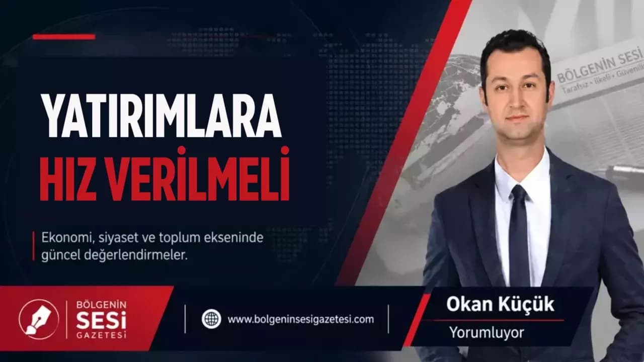 Yatırımlara Hız Verilmeli
