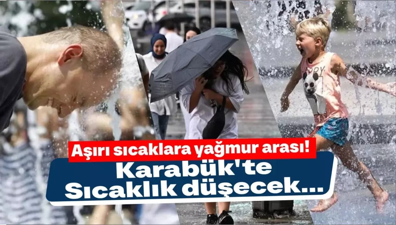 Aşırı sıcaklara yağmur freni! Karabük’te sıcaklık düşecek