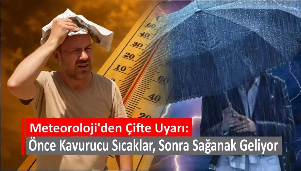 Meteoroloji'den Çifte Uyarı: Önce Kavurucu Sıcak, Sonra Sağanak