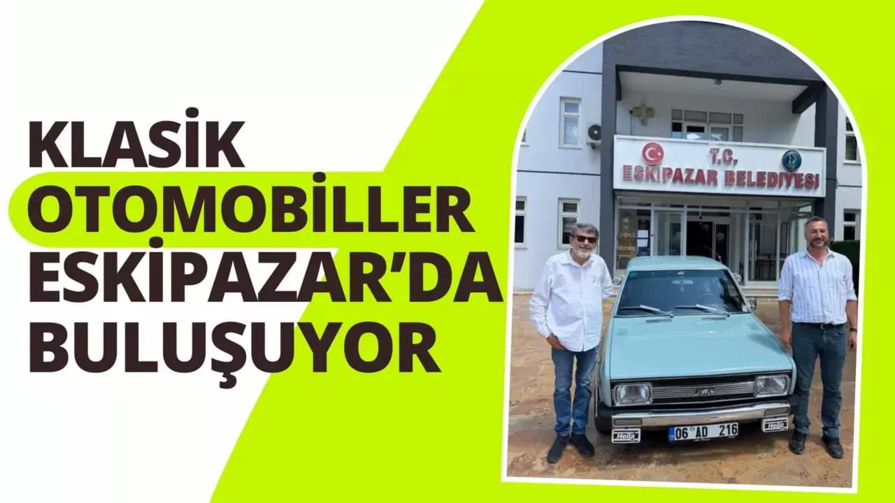 Eskipazar Klasik Otomobil Tutkunlarını Ağırlayacak