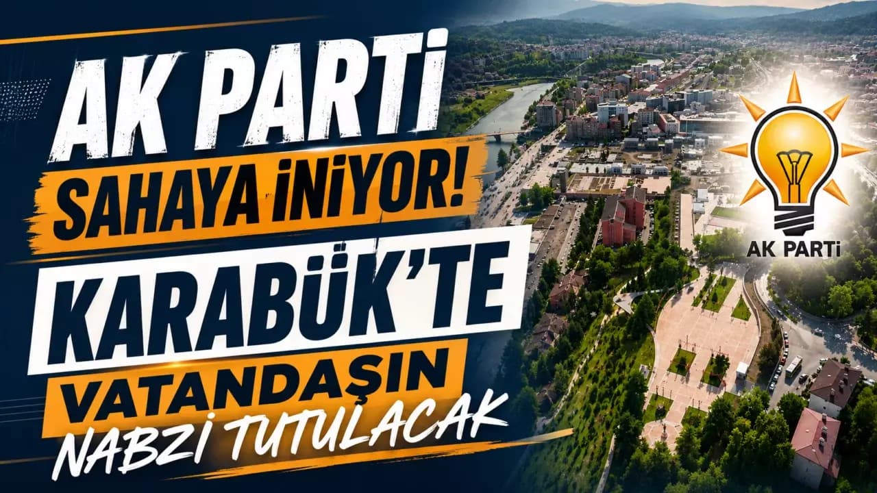 KARABÜK'TE AK PARTİ SAHAYA İNİYOR!