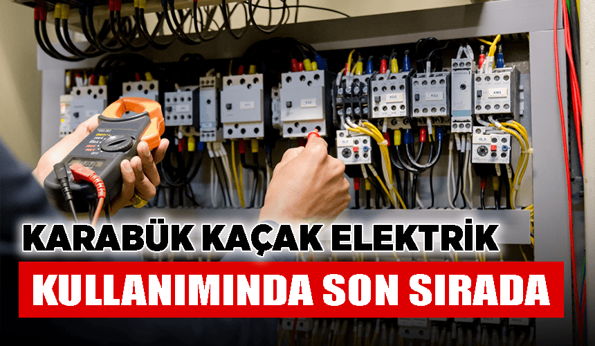 KARABÜK KAÇAK ELEKTRİK KULLANIMINDA SON SIRADA