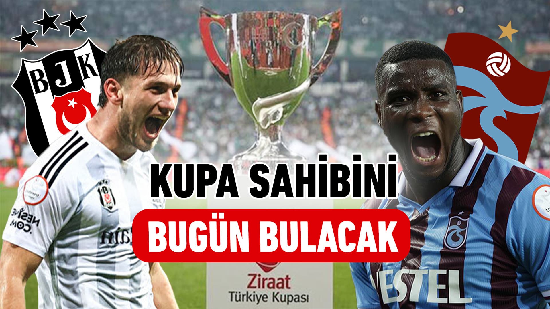 İstanbul’da Dev Final! 62. Türkiye Kupası Sahibini Buluyor: Beşiktaş – Trabzonspor Karşı Karşıya