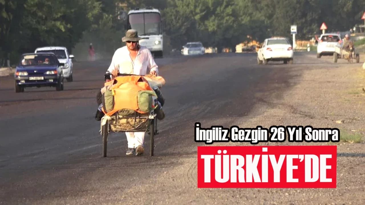 İngiliz gezgin Karl Bushby, 26 yıl sonra Türkiye'de!