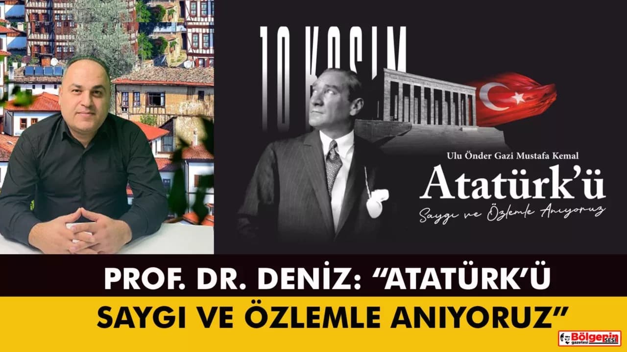 PROF. DR. TAŞKIN DENİZ: “ATATÜRK’ÜN EMANETİNE SAHİP ÇIKMAK HEPİMİZİN GÖREVİDİR”