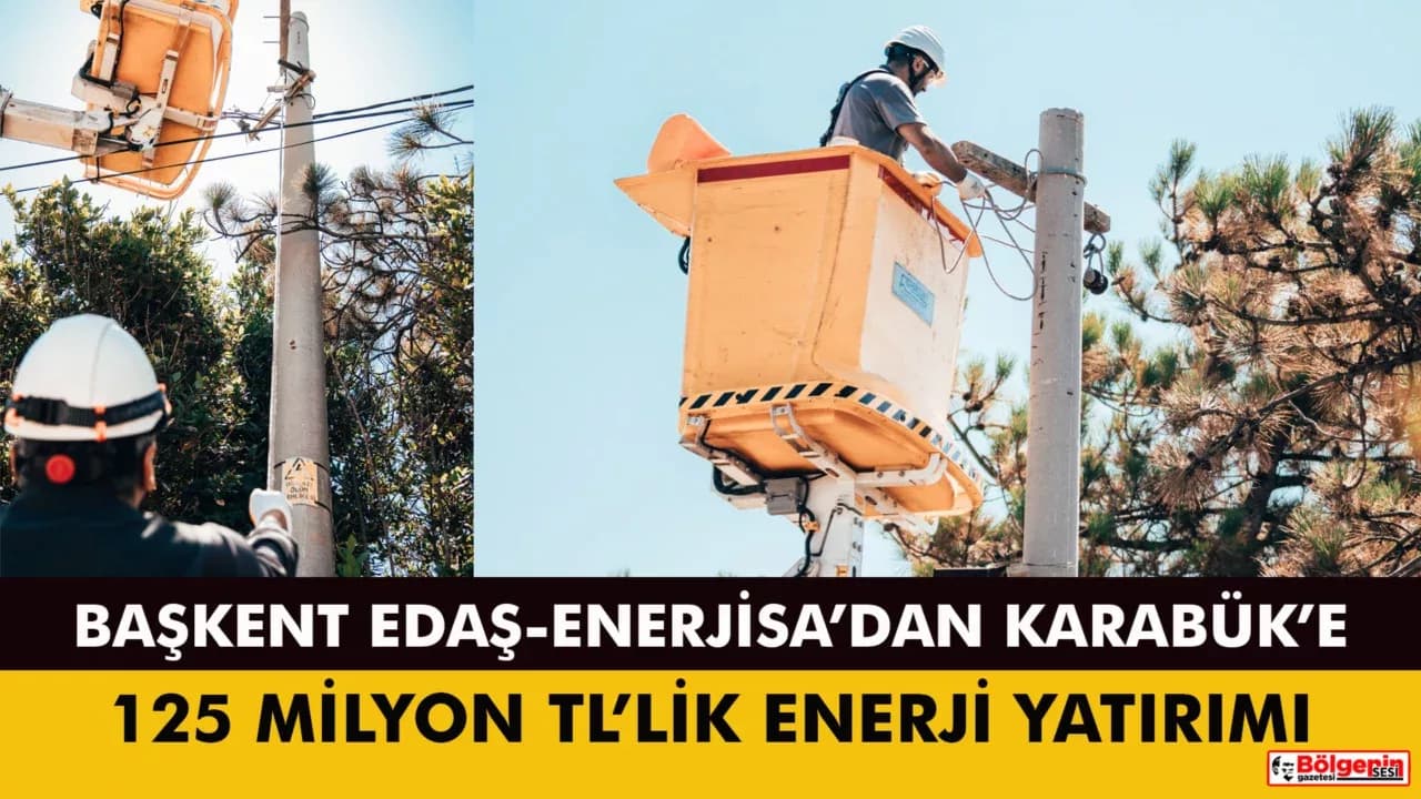BAŞKENT EDAŞ, KARABÜK’TE ENERJİ YATIRIMLARINA HIZ VERDİ