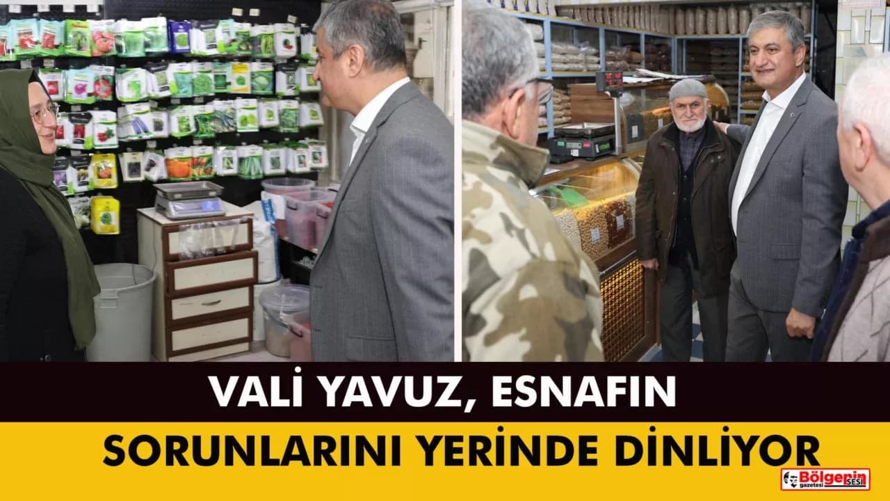 Vali Yavuz, Esnafın Sorunlarını Yerinde Dinliyor