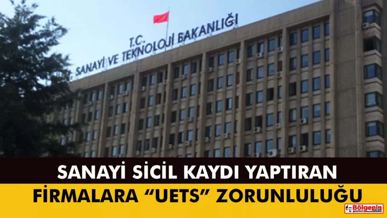 Sanayi Sicil Kaydı Yaptıran Firmalara “UETS” Zorunluluğu Geldi
