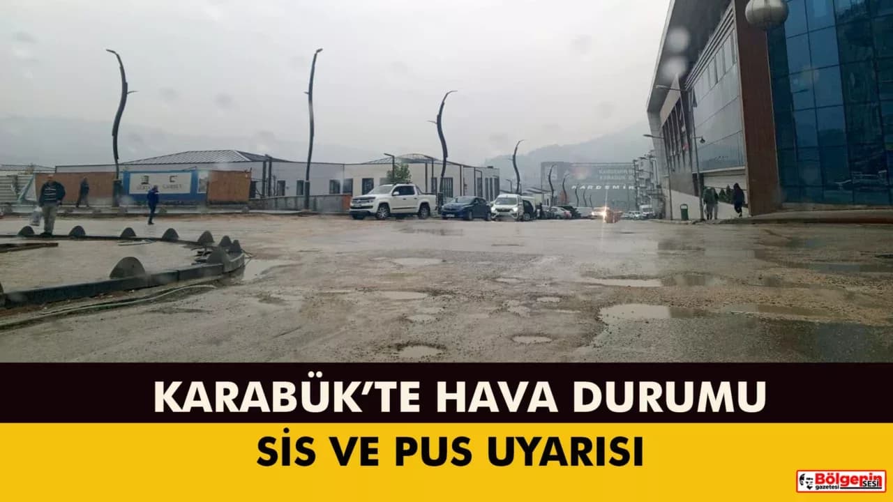 KARABÜK’TE SİS VE PUS UYARISI