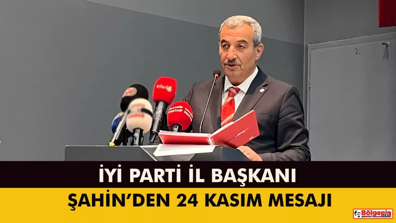İYİ PARTİ İL BAŞKANI ŞAHİN’DEN 24 KASIM MESAJI