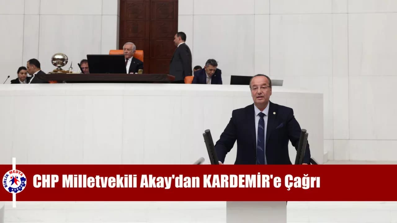 CHP Milletvekili Akay'dan KARDEMİR'e Çağrı