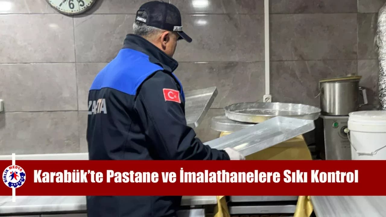 Karabük’te Ramazan Denetimi: Pastane ve İmalathanelere Sıkı Kontrol