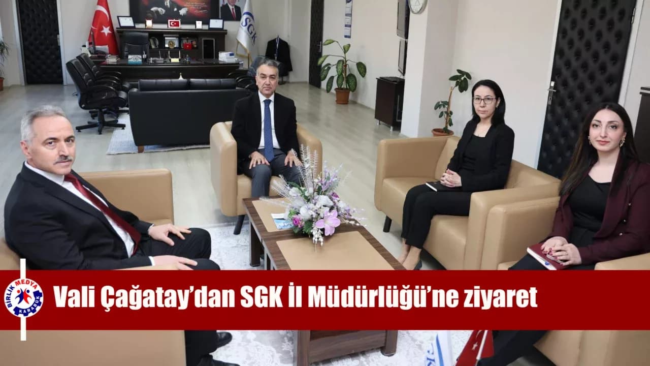 Vali Çağatay’dan SGK İl Müdürlüğü’ne ziyaret