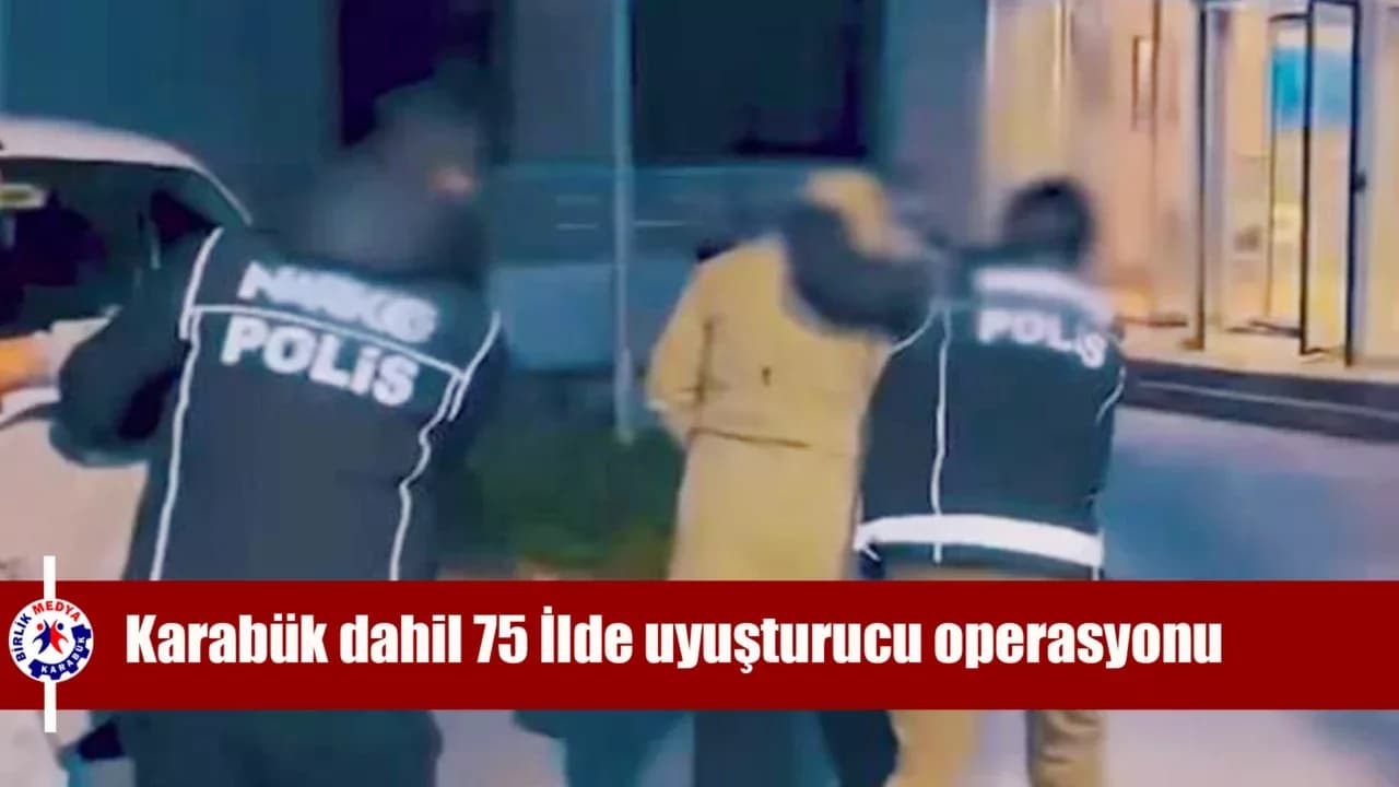Karabük dahil 75 İlde uyuşturucu operasyonu
