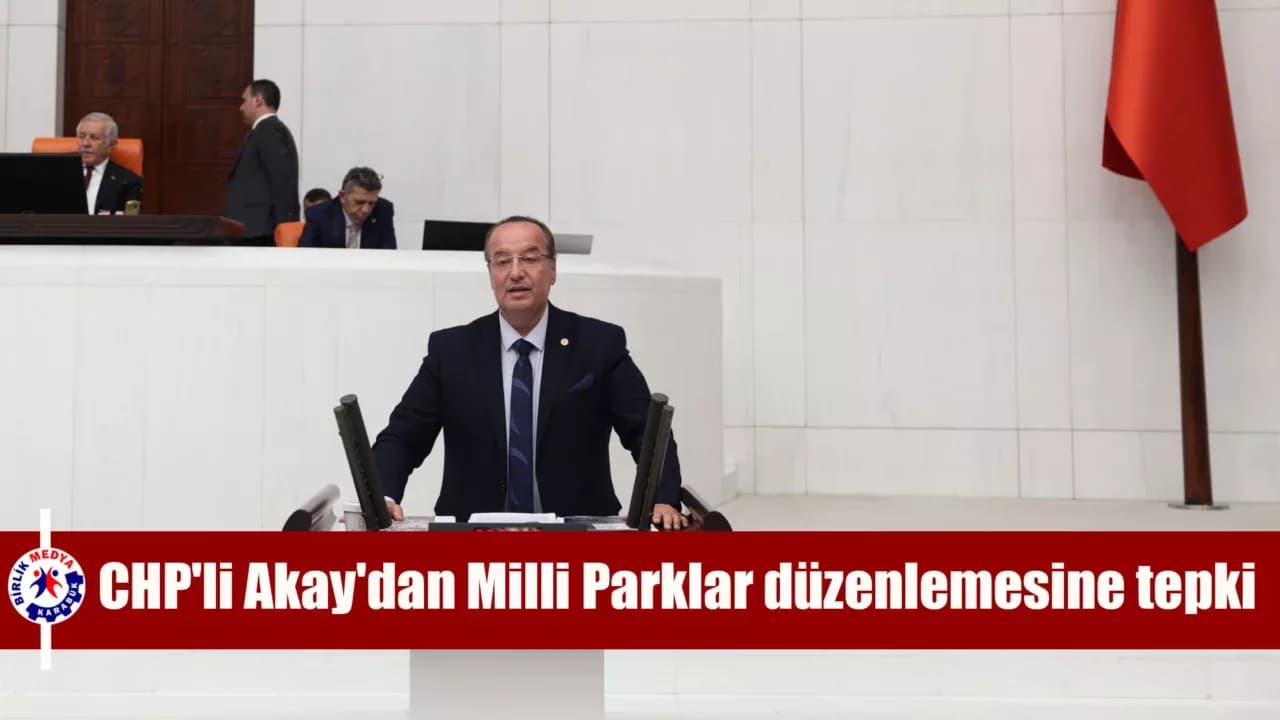 CHP'li Akay'dan Milli Parklar düzenlemesine tepki