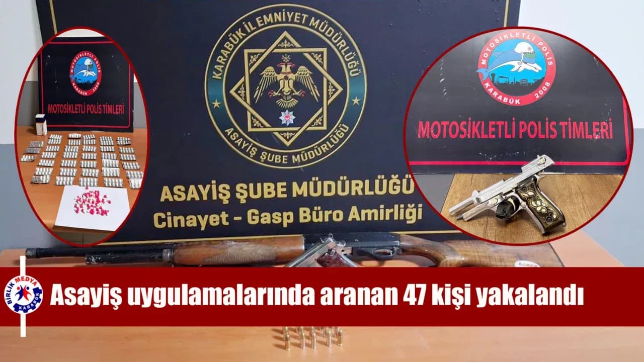 Asayiş uygulamalarında aranan 47 kişi yakalandı