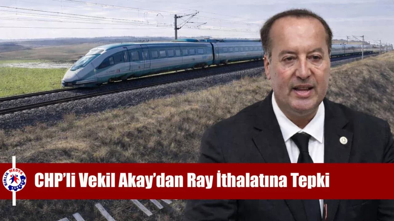 Karabük CHP Milletvekili Cevdet Akay'dan Ray İthalatına Tepki