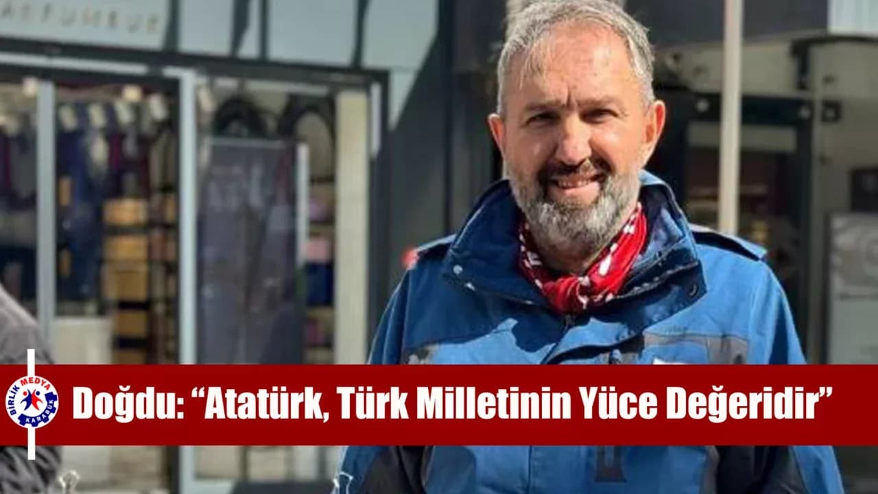 DOĞDU: “ATATÜRK, TÜRK MİLLETİNİN YÜCE DEĞERİDİR”