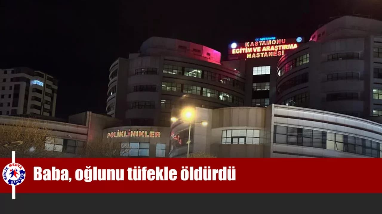 Kastamonu’da dehşet: Baba, oğlunu tüfekle öldürdü