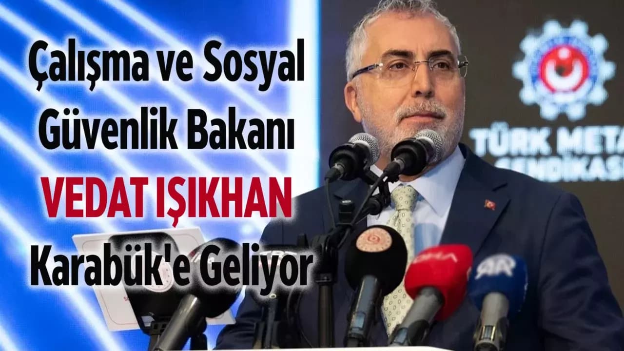 Çalışma ve Sosyal Güvenlik Bakanı Vedat Işıkhan Karabük'e Geliyor