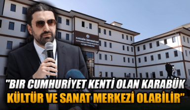 Bedirhan Karakurluk: "Bir Cumhuriyet Kenti Olan Karabük Kültür ve Sanat Merkezi Olabilir!"