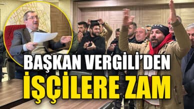 Başkan Vergili’den İşçilere İyileştirme Zammı