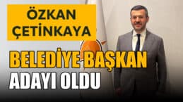 Özkan Çetinkaya Belediye Başkanı Adayı Oldu