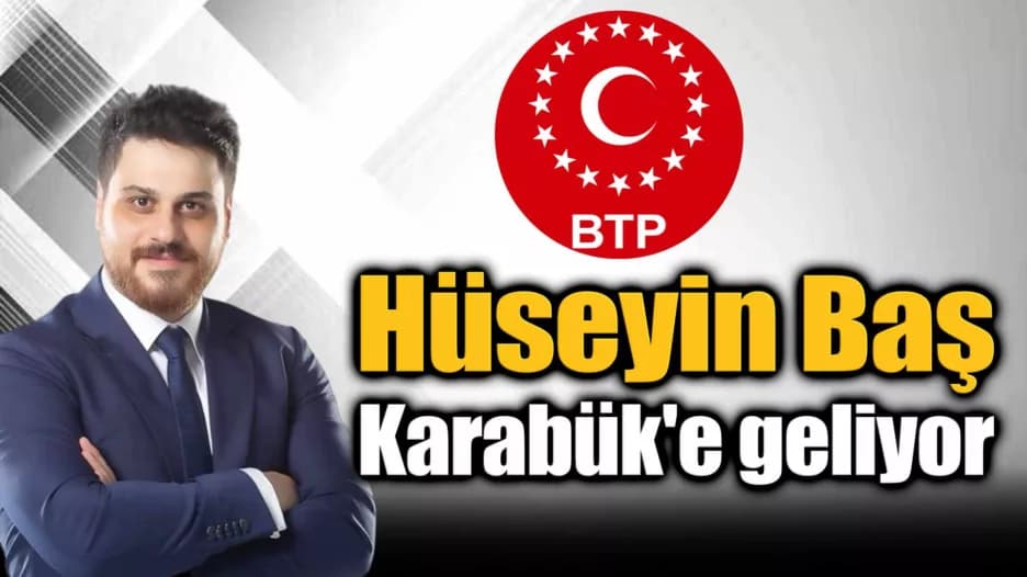 BTP Genel Başkanı Hüseyin Baş Karabük’e Geliyor
