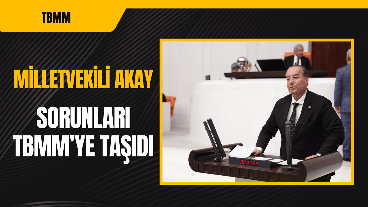 Milletvekili Akay, Sorunları TBMM’ye Taşımaya Devam Ediyor