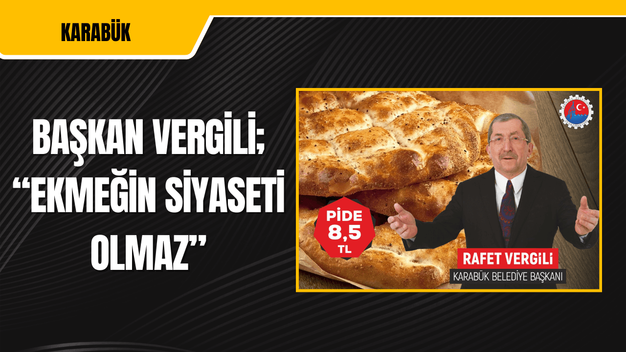 BAŞKAN VERGİLİ; “EKMEĞİN SİYASETİ OLMAZ”