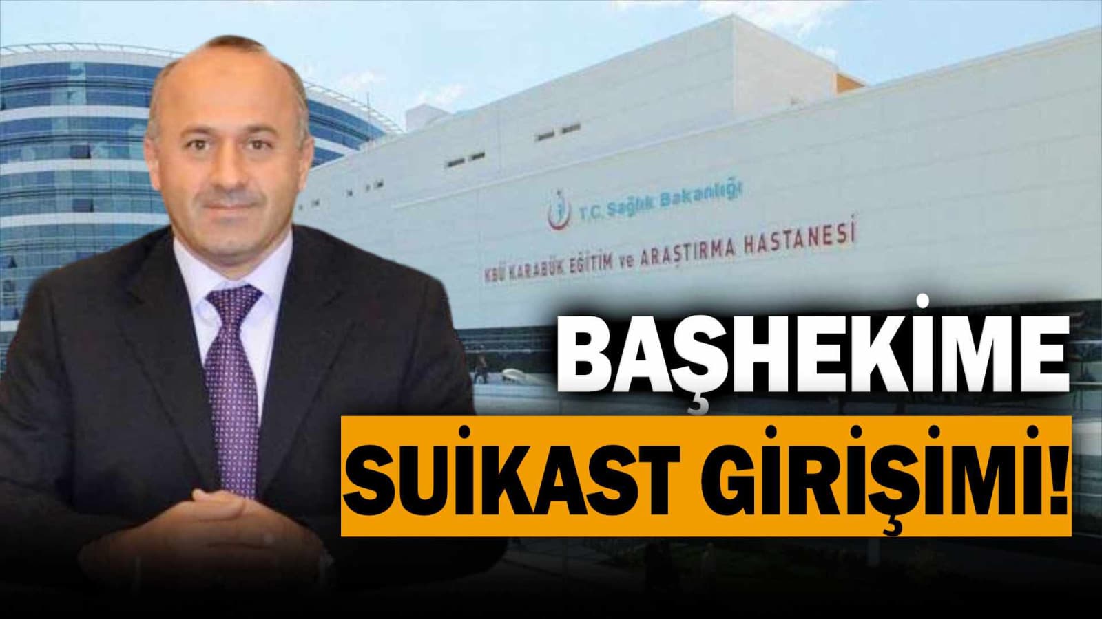 Başhekim Doğan’a aracı üzerin suikast kurdular