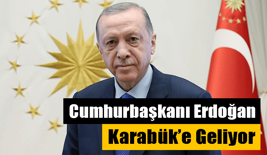 Cumhurbaşkanı Recep Tayyip Erdoğan Cuma Günü Karabük’e Geliyor