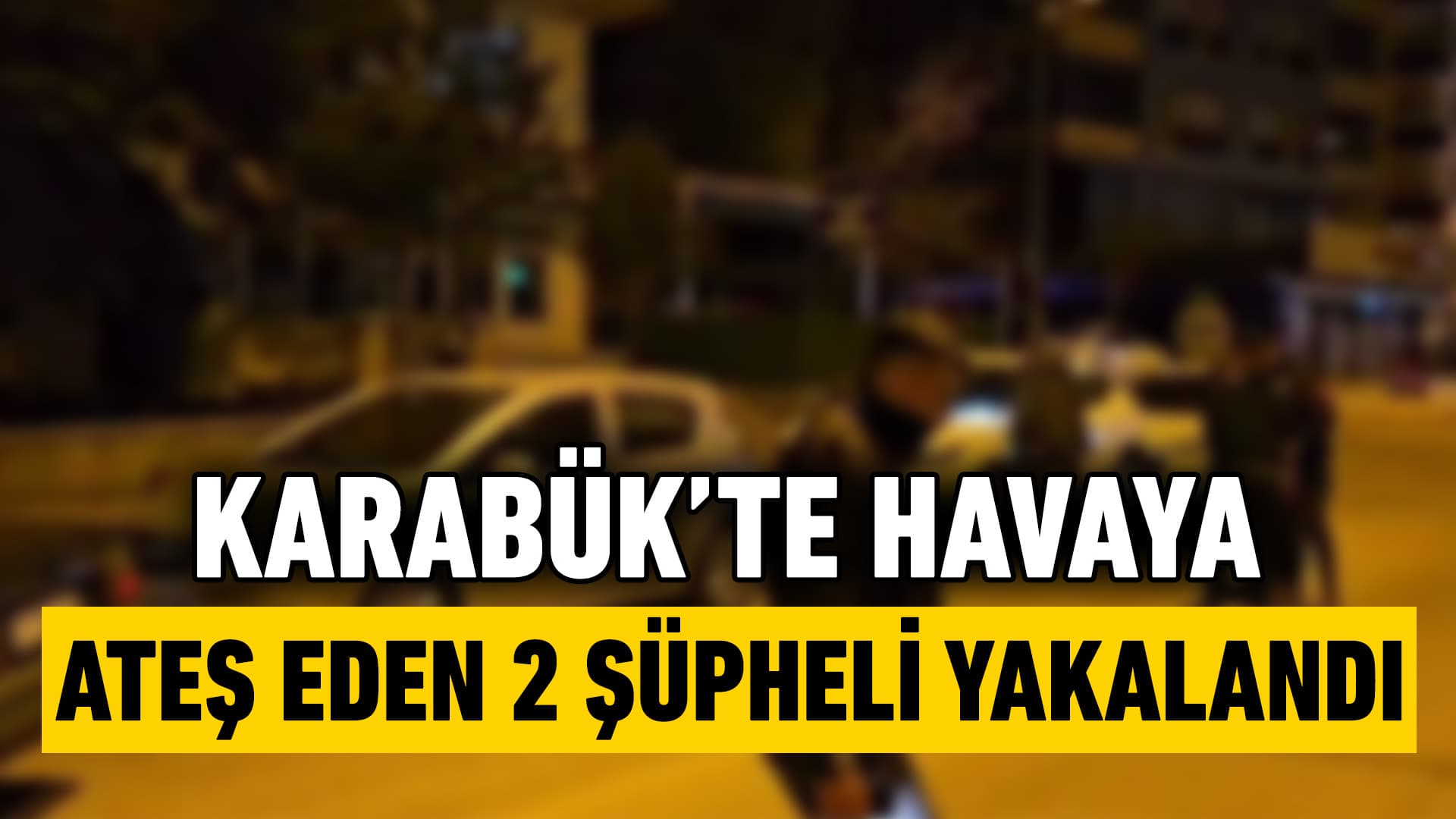 Karabük'te Tabancayla Havaya Ateş Eden 2 Şüpheli Yakalandı