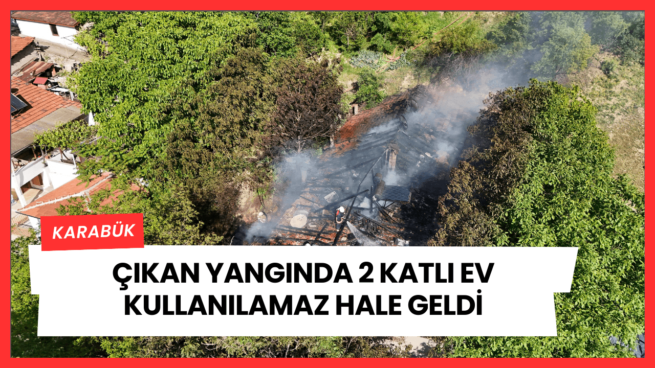 Karabük'te çıkan yangında 2 katlı ev kullanılamaz hale geldi