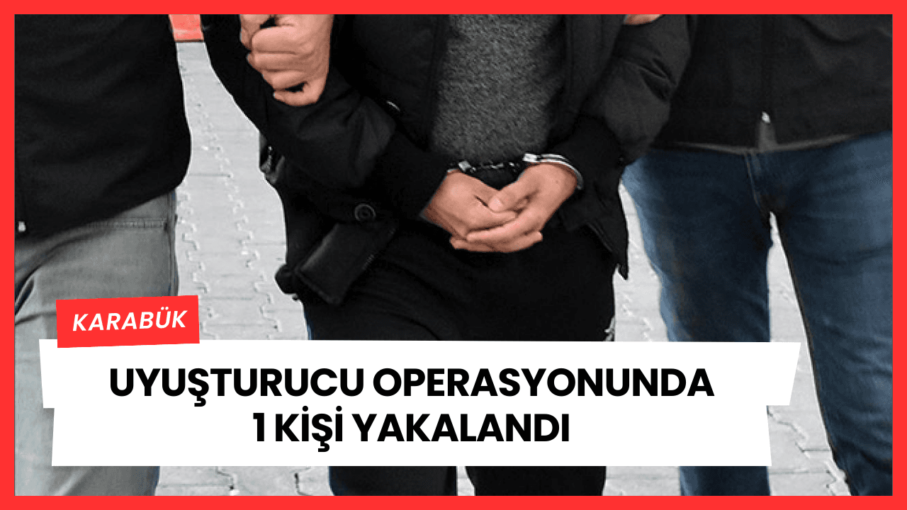 Karabük'te uyuşturucu operasyonunda 1 şüpheli yakalandı