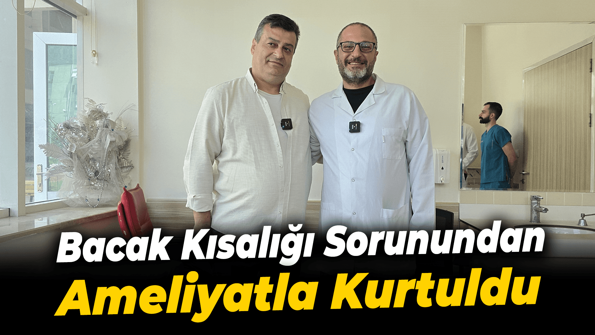 Karabük'te 38 yıldır bacak kısalığı sorunu yaşayan hasta ameliyatla sağlığına kavuştu