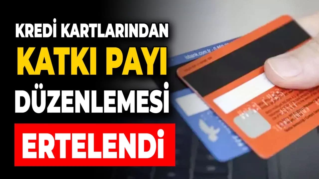 Kredi Kartlarından Katkı Payı Alınmasını İçeren Düzenleme Ertelendi