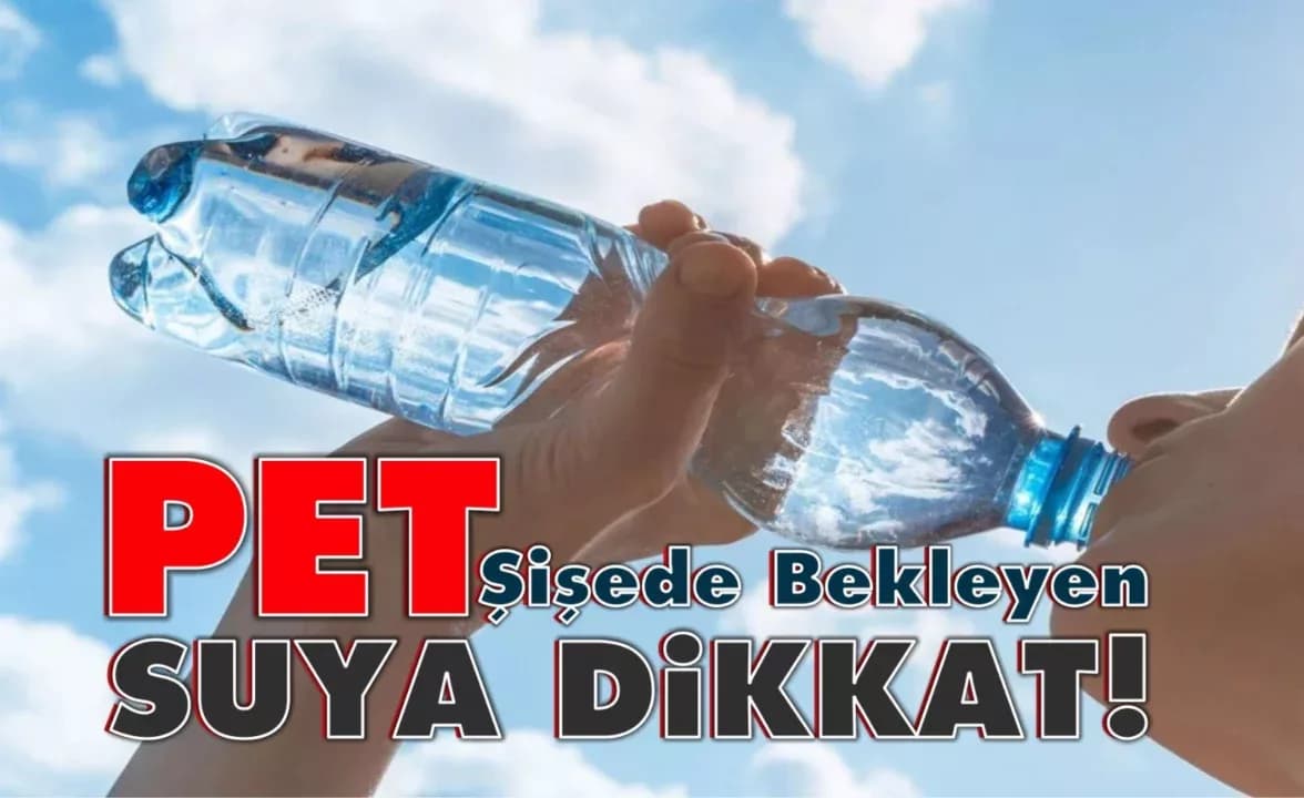 Pet Şişede Bekleyen Suya Dikkat!