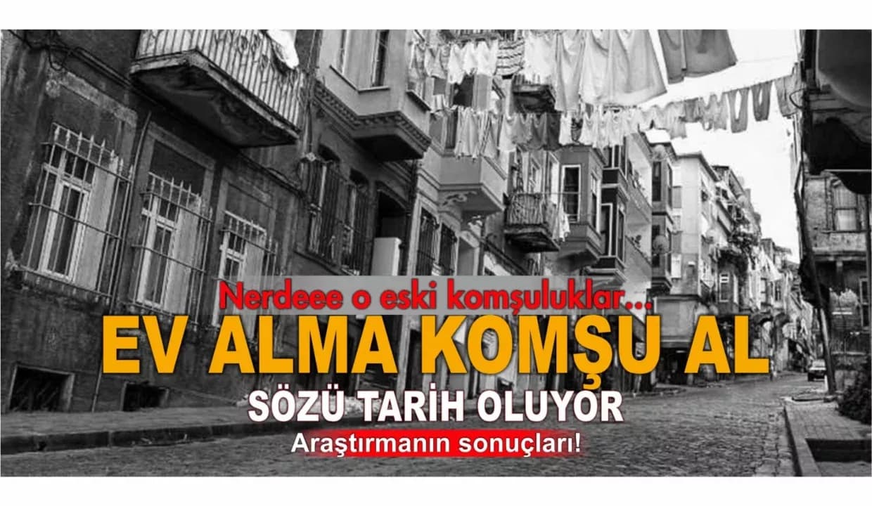 “Ev Alma Komşu Al” Sözü Tarih Oluyor…