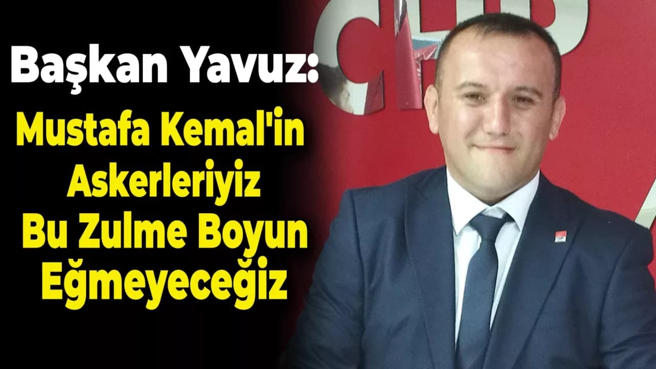 CHP Karabük İlçe Başkanı Yavuz: Bu Zulme Karşı Dimdik Durma Zamanı