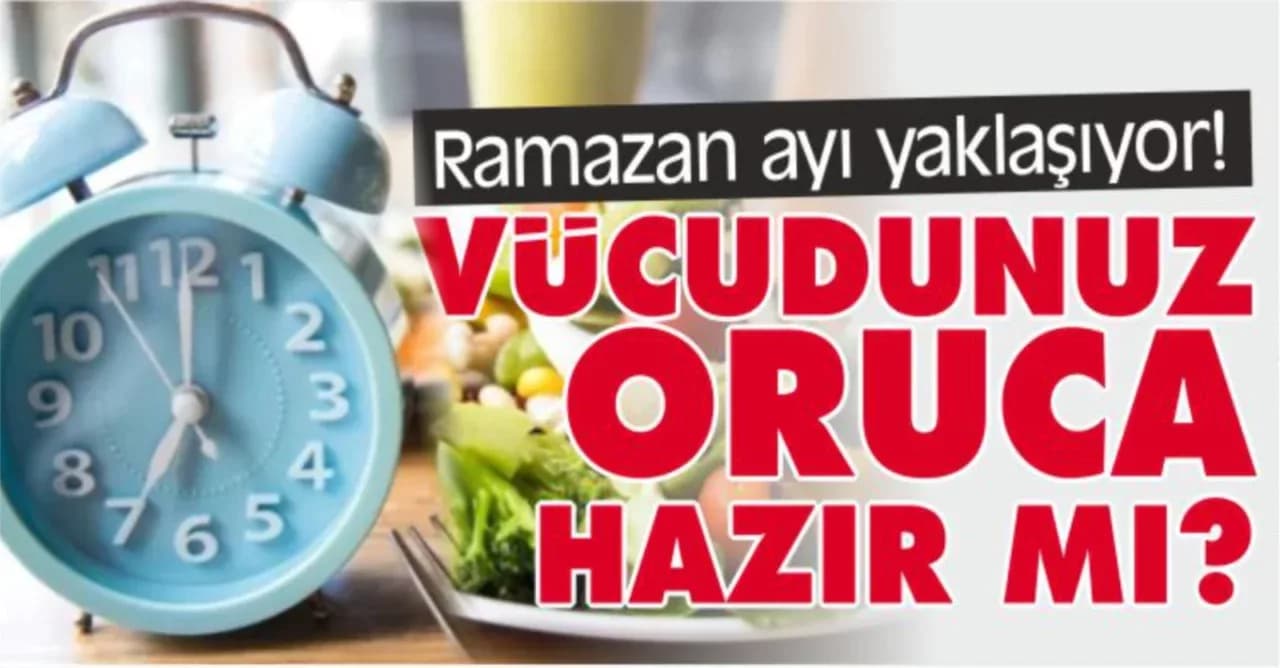 Ramazan Ayı Yaklaşıyor! Vücudunuzu Oruca Şimdiden Hazırlayın!