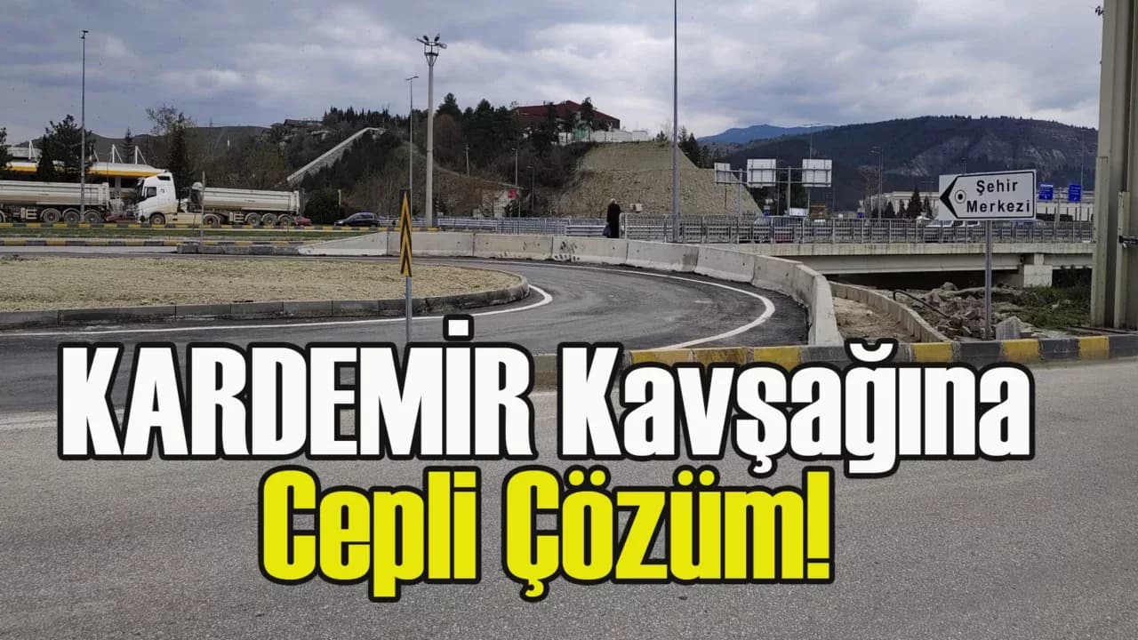 KARDEMİR Kavşağına Cepli Çözüm!