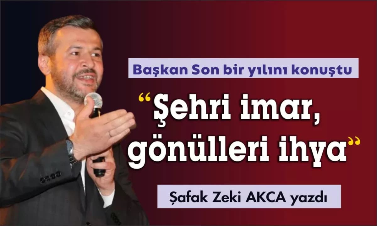 Başkan Son bir yılını konuştu “Şehri İmar, Gönülleri İhya”