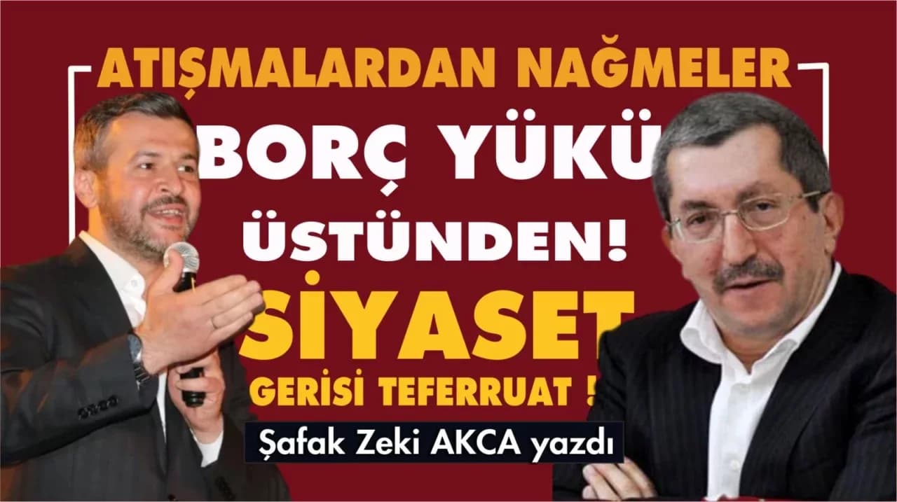 ATIŞMALARDAN NAĞMELER BORÇ YÜKÜ ÜSTÜNDEN SİYASET!